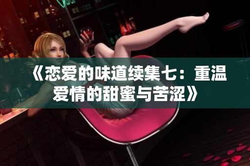 《恋爱的味道续集七：重温爱情的甜蜜与苦涩》