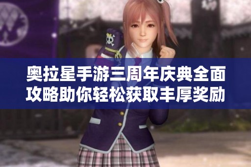 奥拉星手游三周年庆典全面攻略助你轻松获取丰厚奖励