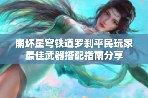 崩坏星穹铁道罗刹平民玩家最佳武器搭配指南分享