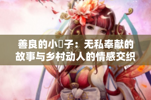 善良的小峓子：无私奉献的故事与乡村动人的情感交织