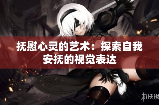 抚慰心灵的艺术：探索自我安抚的视觉表达