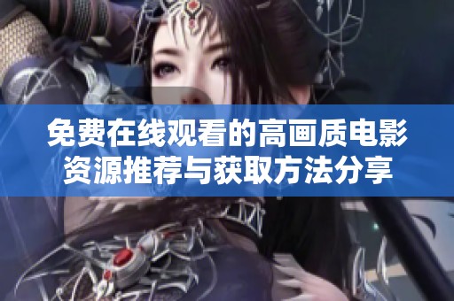 免费在线观看的高画质电影资源推荐与获取方法分享