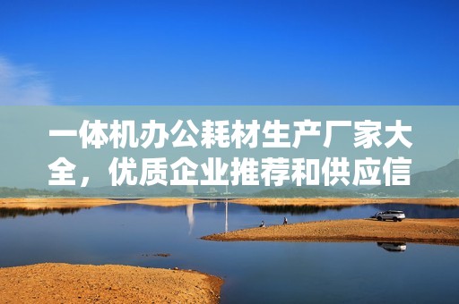 一体机办公耗材生产厂家大全，优质企业推荐和供应信息分享