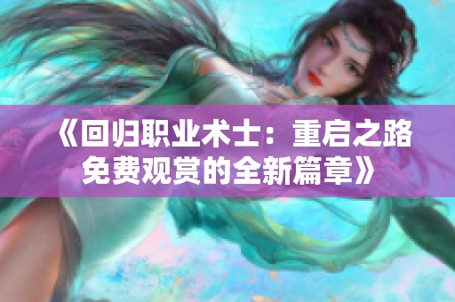 《回归职业术士：重启之路免费观赏的全新篇章》