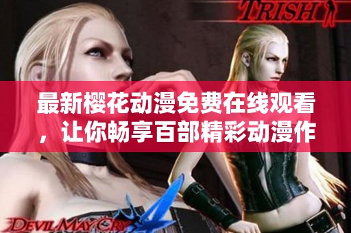 最新樱花动漫免费在线观看，让你畅享百部精彩动漫作品