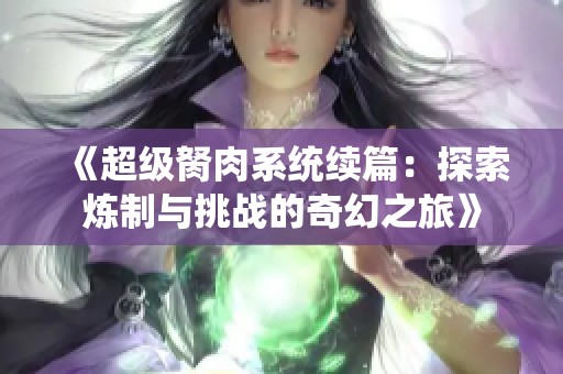 《超级胬肉系统续篇：探索炼制与挑战的奇幻之旅》