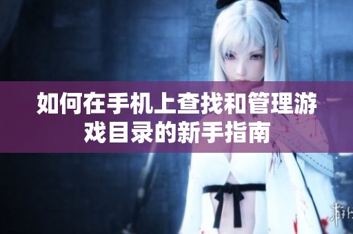 如何在手机上查找和管理游戏目录的新手指南