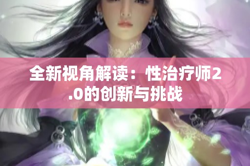 全新视角解读：性治疗师2.0的创新与挑战