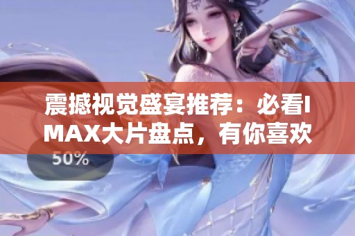 震撼视觉盛宴推荐：必看IMAX大片盘点，有你喜欢的了吗
