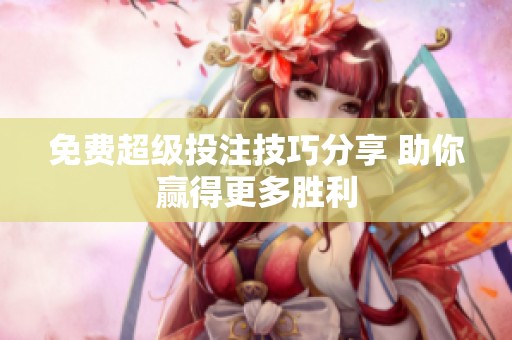 免费超级投注技巧分享 助你赢得更多胜利