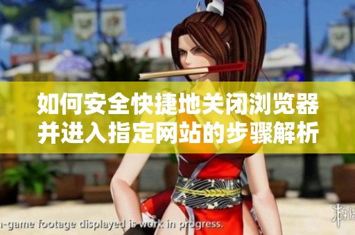 如何安全快捷地关闭浏览器并进入指定网站的步骤解析
