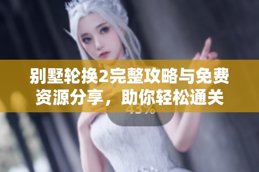 别墅轮换2完整攻略与免费资源分享，助你轻松通关