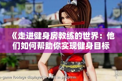 《走进健身房教练的世界：他们如何帮助你实现健身目标》