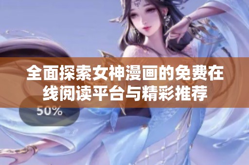 全面探索女神漫画的免费在线阅读平台与精彩推荐
