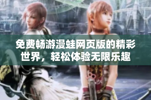 免费畅游漫蛙网页版的精彩世界，轻松体验无限乐趣