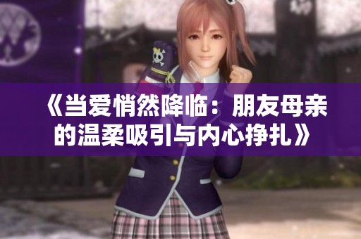 《当爱悄然降临：朋友母亲的温柔吸引与内心挣扎》