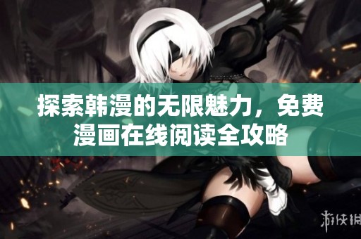 探索韩漫的无限魅力，免费漫画在线阅读全攻略