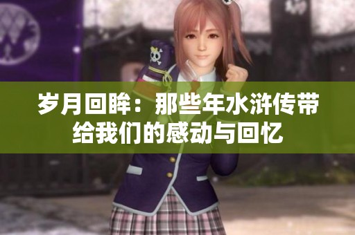 岁月回眸：那些年水浒传带给我们的感动与回忆