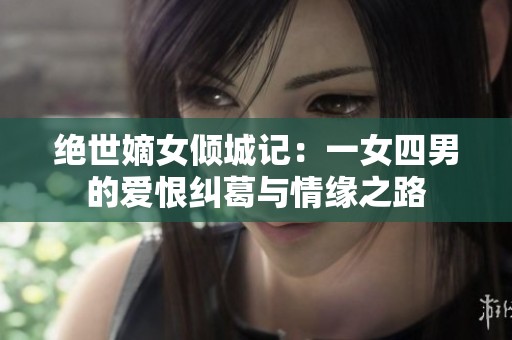 绝世嫡女倾城记：一女四男的爱恨纠葛与情缘之路