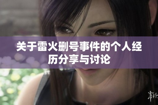 关于雷火删号事件的个人经历分享与讨论
