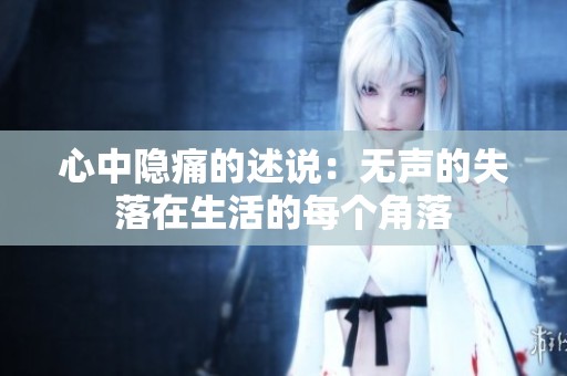 心中隐痛的述说：无声的失落在生活的每个角落
