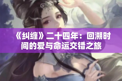 《纠缠》二十四年：回溯时间的爱与命运交错之旅