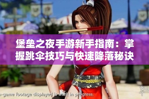 堡垒之夜手游新手指南：掌握跳伞技巧与快速降落秘诀