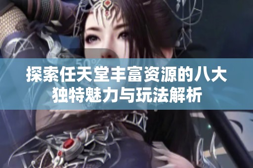 探索任天堂丰富资源的八大独特魅力与玩法解析
