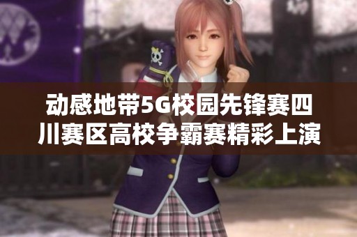 动感地带5G校园先锋赛四川赛区高校争霸赛精彩上演