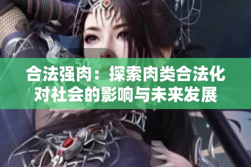合法强肉：探索肉类合法化对社会的影响与未来发展