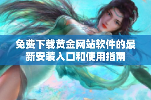 免费下载黄金网站软件的最新安装入口和使用指南
