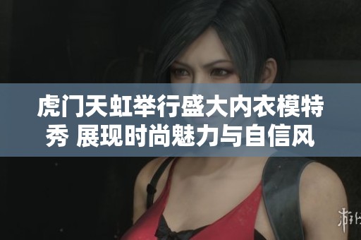 虎门天虹举行盛大内衣模特秀 展现时尚魅力与自信风采