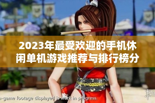 2023年最受欢迎的手机休闲单机游戏推荐与排行榜分析