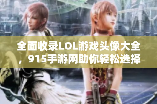 全面收录LOL游戏头像大全，915手游网助你轻松选择完美头像