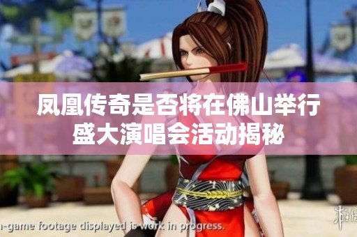 凤凰传奇是否将在佛山举行盛大演唱会活动揭秘