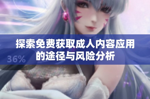 探索免费获取成人内容应用的途径与风险分析