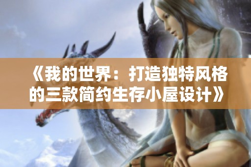《我的世界：打造独特风格的三款简约生存小屋设计》