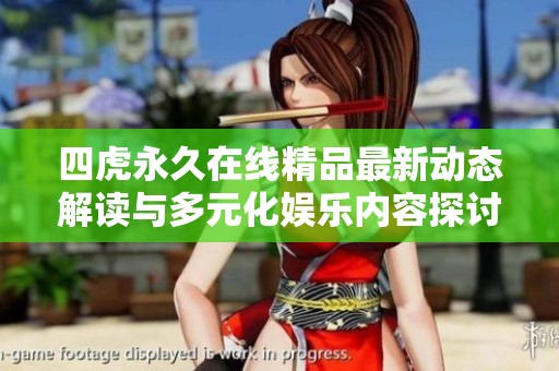 四虎永久在线精品最新动态解读与多元化娱乐内容探讨
