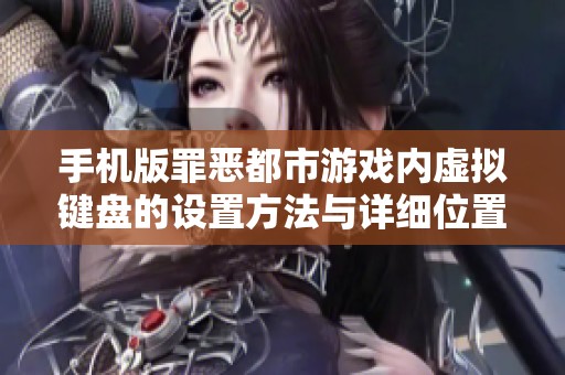 手机版罪恶都市游戏内虚拟键盘的设置方法与详细位置指南分享