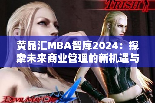 黄品汇MBA智库2024：探索未来商业管理的新机遇与挑战