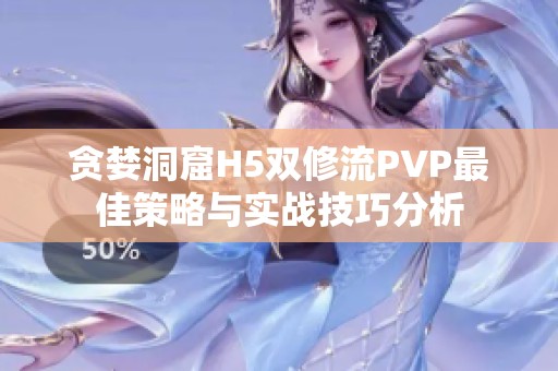 贪婪洞窟H5双修流PVP最佳策略与实战技巧分析