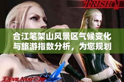 合江笔架山风景区气候变化与旅游指数分析，为您规划完美出行提供参考
