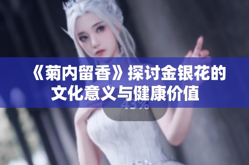 《菊内留香》探讨金银花的文化意义与健康价值
