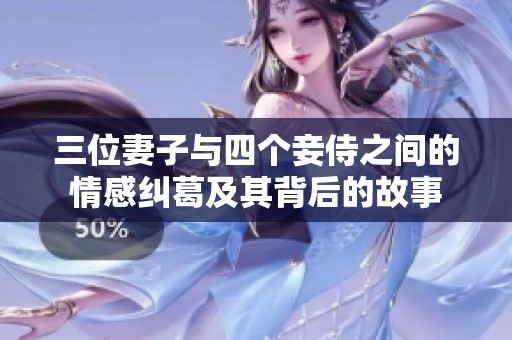 三位妻子与四个妾侍之间的情感纠葛及其背后的故事
