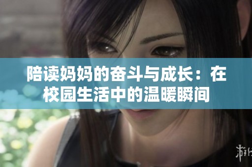 陪读妈妈的奋斗与成长：在校园生活中的温暖瞬间