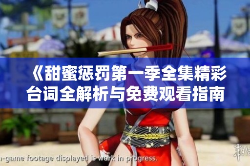 《甜蜜惩罚第一季全集精彩台词全解析与免费观看指南》