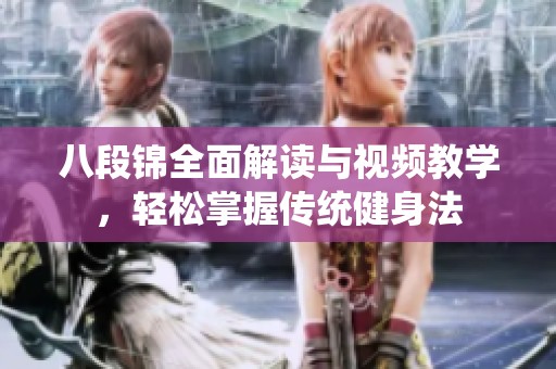 八段锦全面解读与视频教学，轻松掌握传统健身法