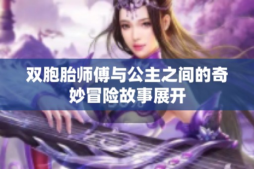 双胞胎师傅与公主之间的奇妙冒险故事展开
