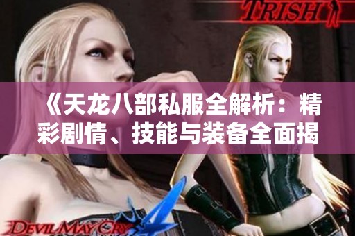 《天龙八部私服全解析：精彩剧情、技能与装备全面揭秘》