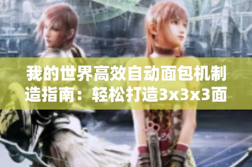 我的世界高效自动面包机制造指南：轻松打造3x3x3面包生产系统